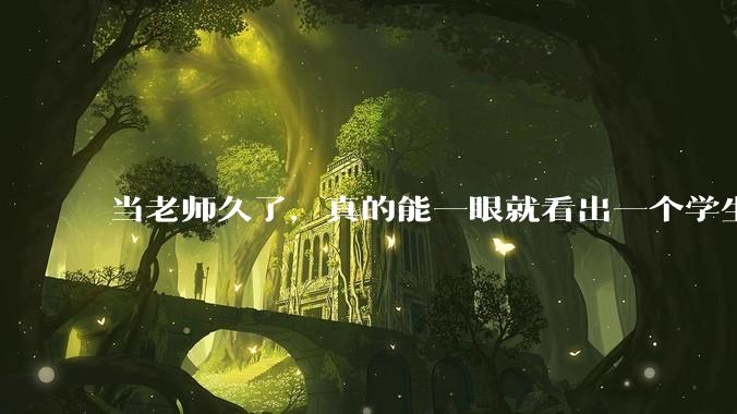 当老师久了，真的能一眼就看出一个学生聪不聪明吗？