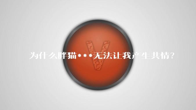 为什么胖猫***无法让我产生共情？