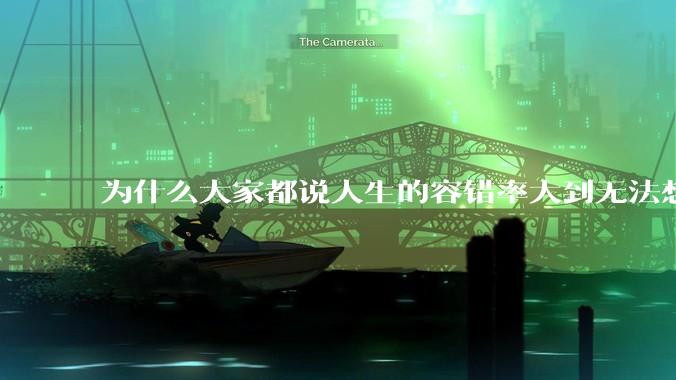 为什么大家都说人生的容错率大到无法想象?