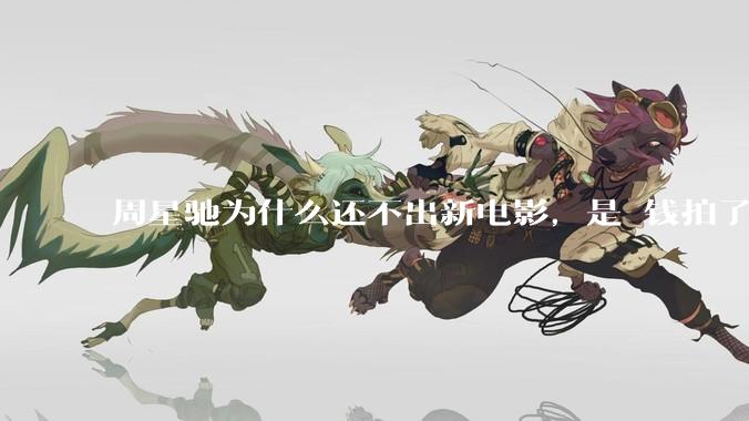 周星驰为什么还不出新电影，是沒钱拍了还是钱已赚够了？